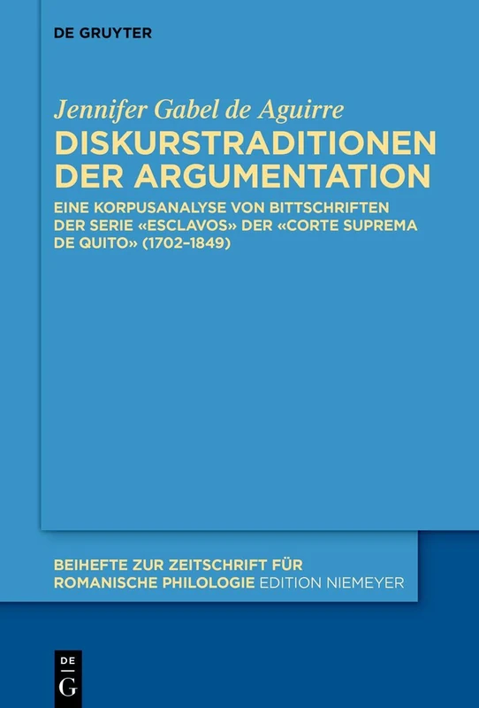 Diskurstraditionen Der Argumentation: Eine Korpusanalyse Von Bittschriften Der Serie «Esclavos» Der «Corte Suprema de Quito» (1702-1849): 491 (Beihefte Zur Zeitschrift Für Romanische Philologie) - Image 1