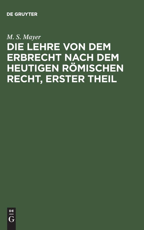 Die Lehre Von Dem Erbrecht Nach Dem Heutigen Römischen Recht, Erster Theil: Die Universelle Nachfolge Von Todeswegen Nach Dem Heutigen Römischen Rechte