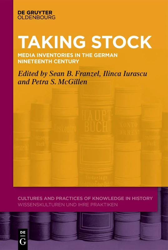 Taking Stock: Media Inventories in the German Nineteenth Century: 18 (Cultures and Practices of Knowledge in History, 18)