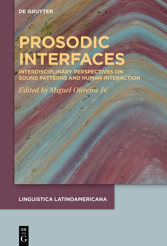 Prosodic Interfaces: Interdisciplinary Perspectives on Sound Patterns and Human Interaction: 5 (LINGUISTICA LATINOAMERICANA, 5)