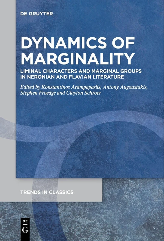 Dynamics Of Marginality: Liminal Characters and Marginal Groups in Neronian and Flavian Literature: 143 (Trends in Classics - Supplementary Volumes, 143)