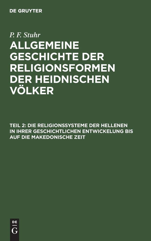 Die Religionssysteme Der Hellenen in Ihrer Geschichtlichen Entwickelung Bis Auf Die Makedonische Zeit: Aus: Allgemeine Geschichte Der Religionsformen Der Heidnischen Völker: 2