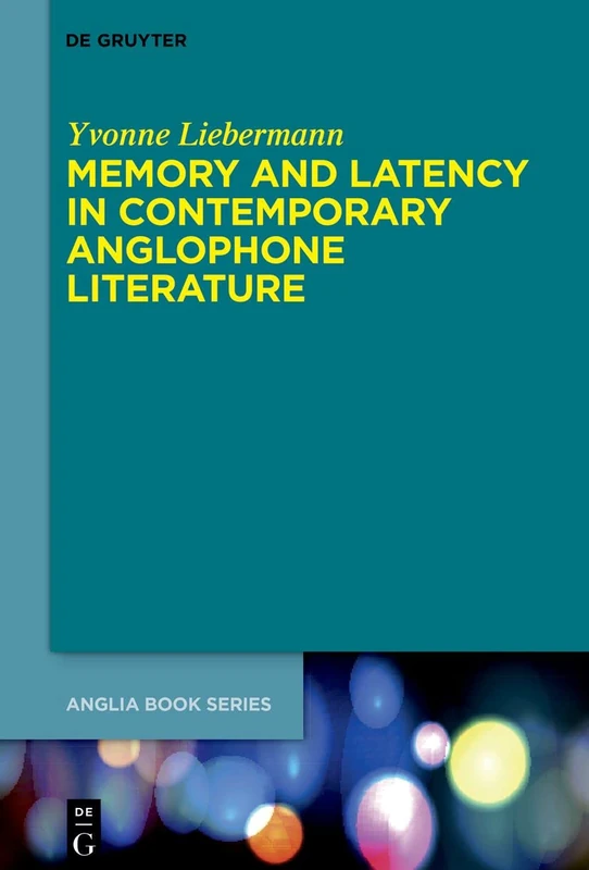 Memory and Latency in Contemporary Anglophone Literature: 81 (Buchreihe Der Anglia / Anglia Book Series, 81)