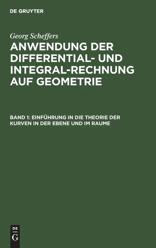 Einführung in Die Theorie Der Kurven in Der Ebene Und Im Raume: Aus Anwendung Der Differential- Und Integralrechnung Auf Geometrie: 1