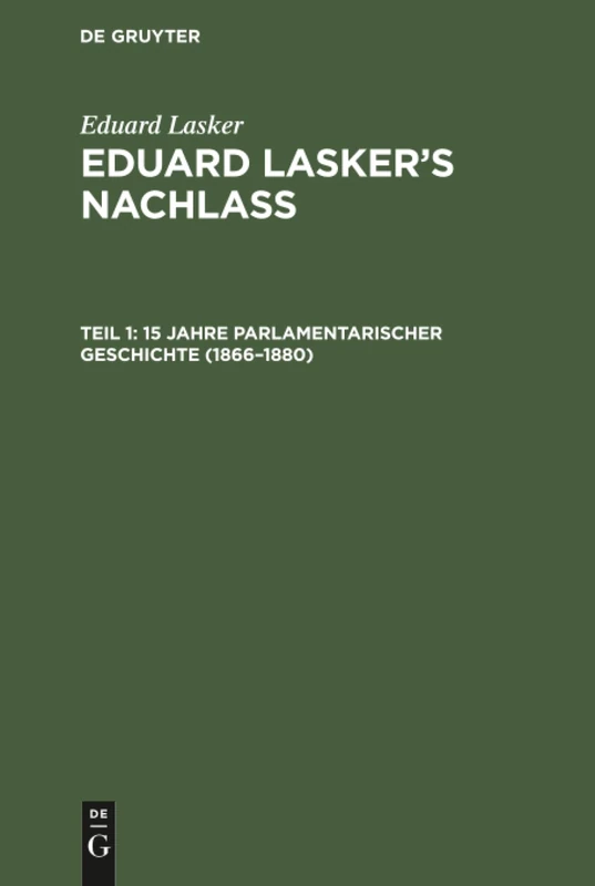 15 Jahre parlamentarischer Geschichte (1866-1880): Aus Aus Eduard Laskers Nachlass: 1