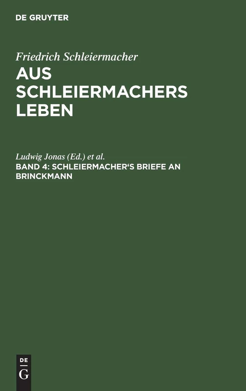 Schleiermacher's Briefe an Brinckmann: Briefwechsel Mit Seinen Freunden Von Seiner Uebersiedlung Nach Halle Bis Zu Seinem Tode; Denkschriften; Dialog ... Aus Schleiermacher's Leben; in Briefen: 4