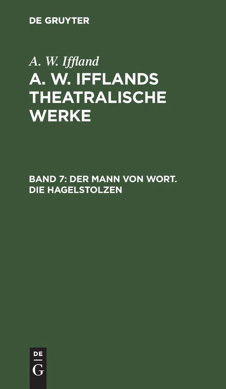 Der Mann Von Wort. Die Hagelstolzen: Aus A. W. Ifflands Theatralische Werke - Auswahl: 7