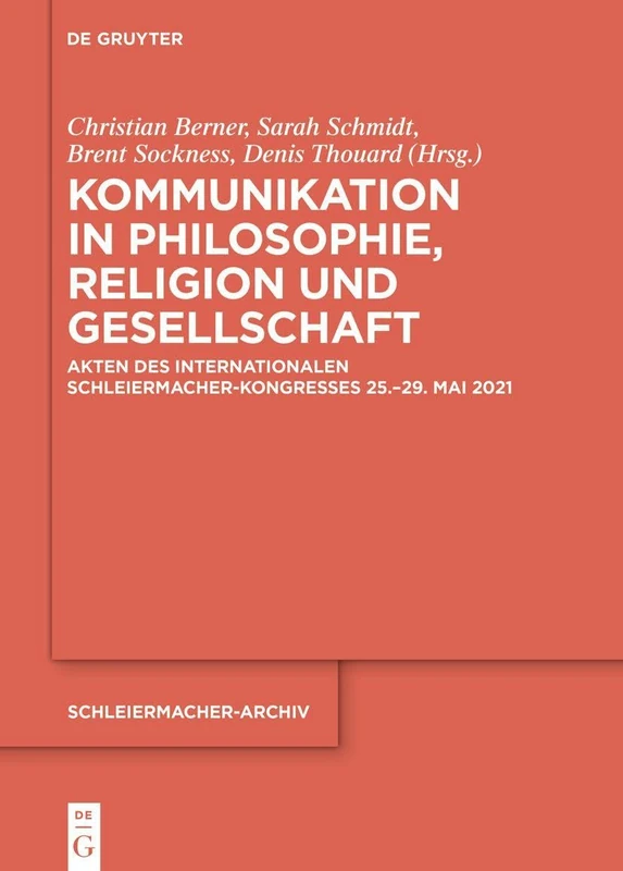 Kommunikation in Philosophie, Religion und Gesellschaft: Akten des internationalen Schleiermacher-Kongresses 25.–29. Mai 2021: 35 (Schleiermacher-Archiv, 35)