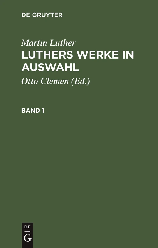 Martin Luther: Luthers Werke in Auswahl. Band 1