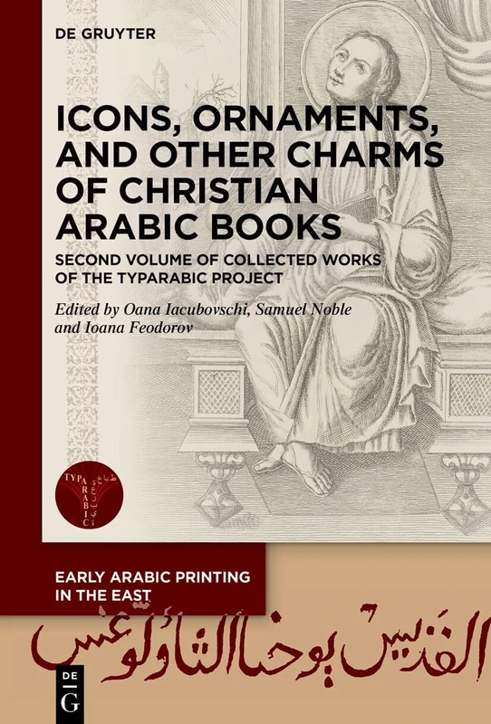 Icons, Ornaments, and Other Charms of Christian Arabic Books: Second Volume of Collected Works of the TYPARABIC Project: 4 (Early Arabic Printing in the East, 4)
