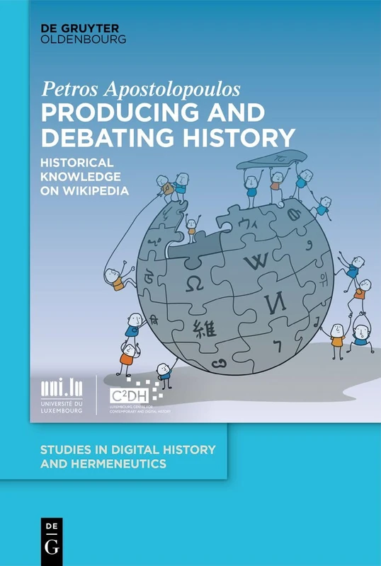 Producing and Debating History: Historical Knowledge on Wikipedia: 10 (Studies in Digital History and Hermeneutics, 10)