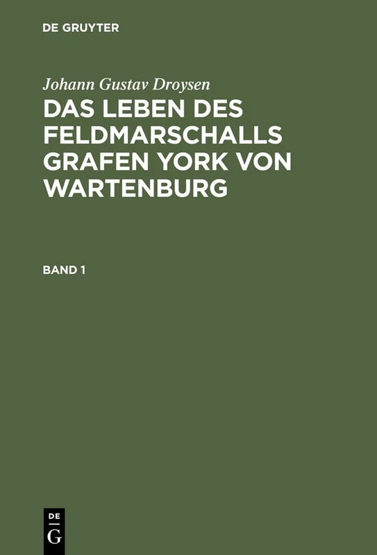 Johann Gustav Droysen: Das Leben Des Feldmarschalls Grafen York Von Wartenburg. Band 1