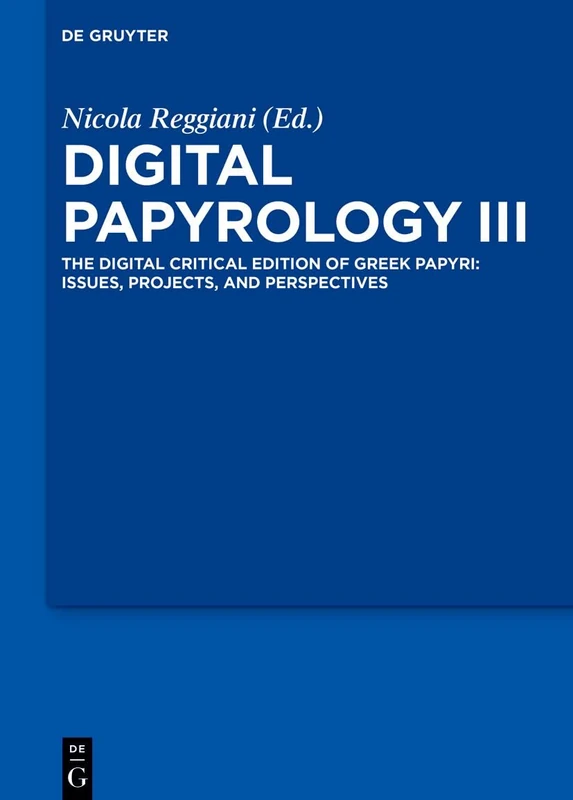 Digital Papyrology III: The digital critical edition of Greek papyri: issues, projects, and perspectives