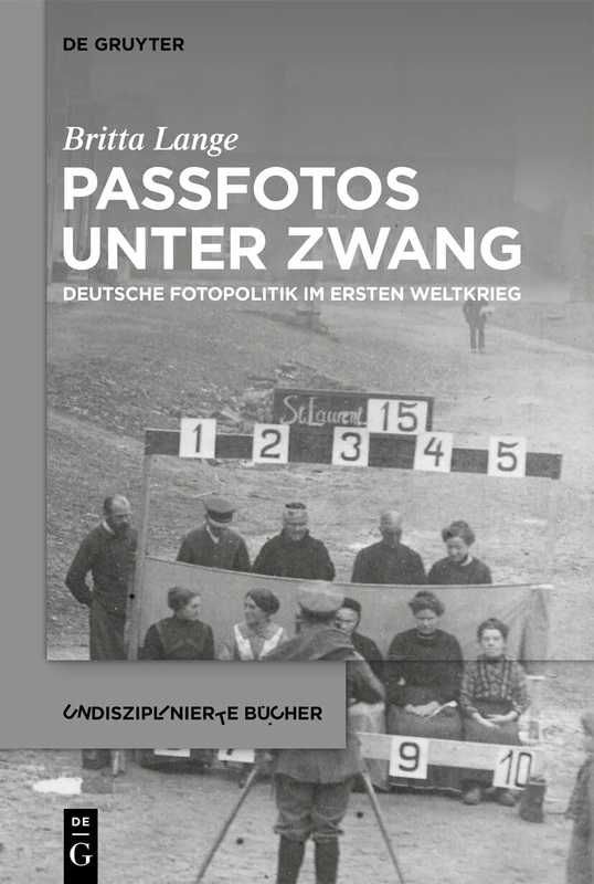 Passfotos Unter Zwang: Deutsche Fotopolitik Im Ersten Weltkrieg: 14 (Undisziplinierte Bücher)