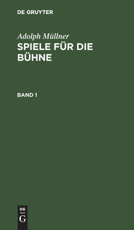 Adolph Müllner: Spiele Für Die Bühne. Band 1