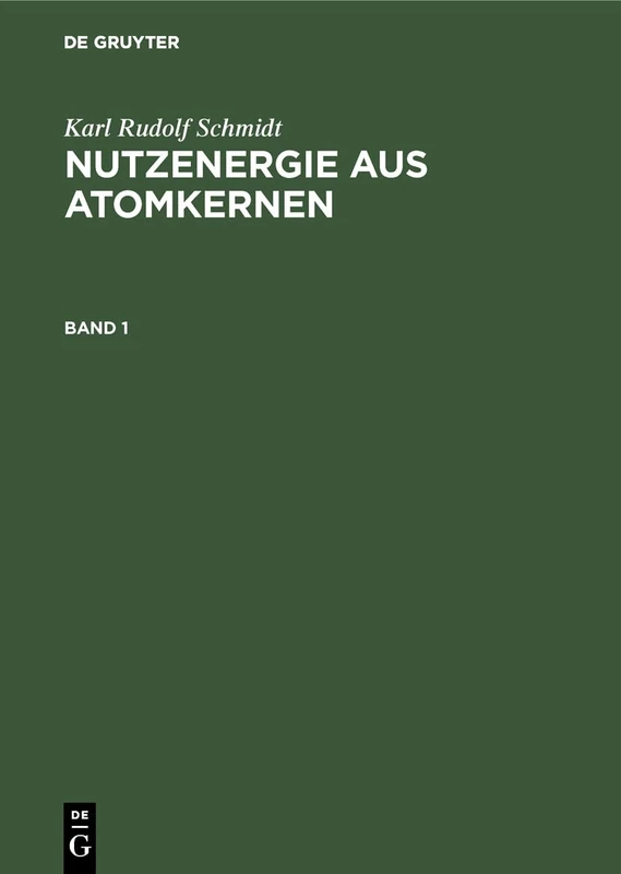Karl Rudolf Schmidt: Nutzenergie Aus Atomkernen. Band 1: Einführung in Physik Und Technik Von Kernreaktor Und Atomkraftwerk