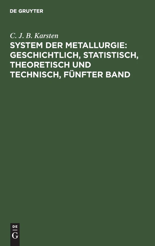 System Der Metallurgie: Geschichtlich, Statistisch, Theoretisch Und Technisch, Fünfter Band: 5