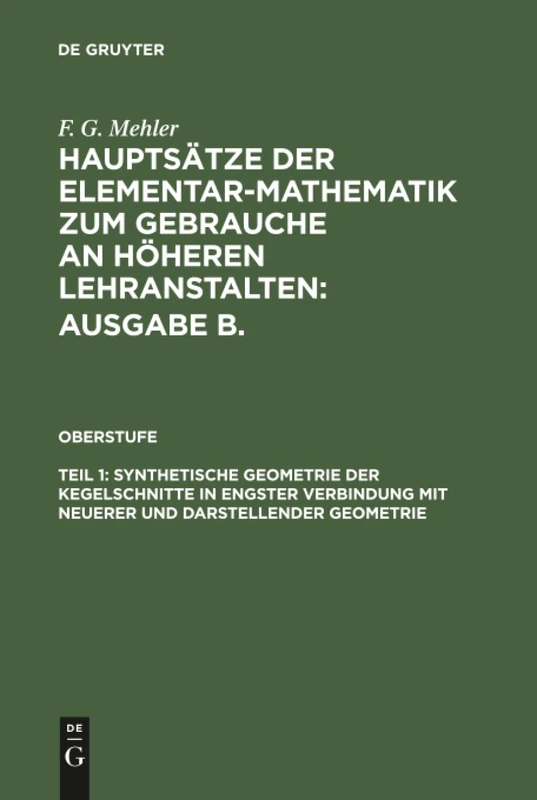 Hauptsätze der Elementar-Mathematik zum Gebrauche an höheren Lehranstalten: Ausgabe B., Teil 1, Synthetische Geometrie der Kegelschnitte in engster Verbindung mit neuerer und darstellender Geometrie