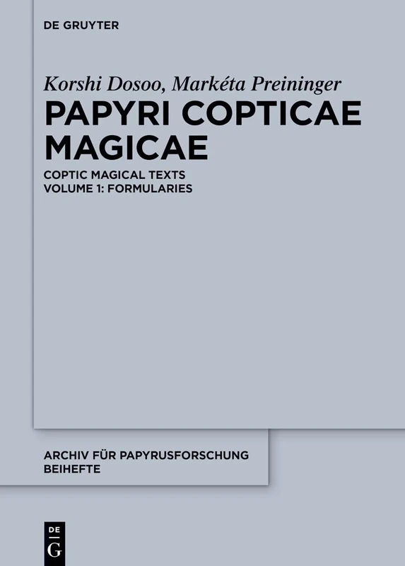 Papyri Copticae Magicae: Coptic Magical Texts, Volume 1: Formularies: 48 (Archiv für Papyrusforschung und verwandte Gebiete – Beihefte, 48)