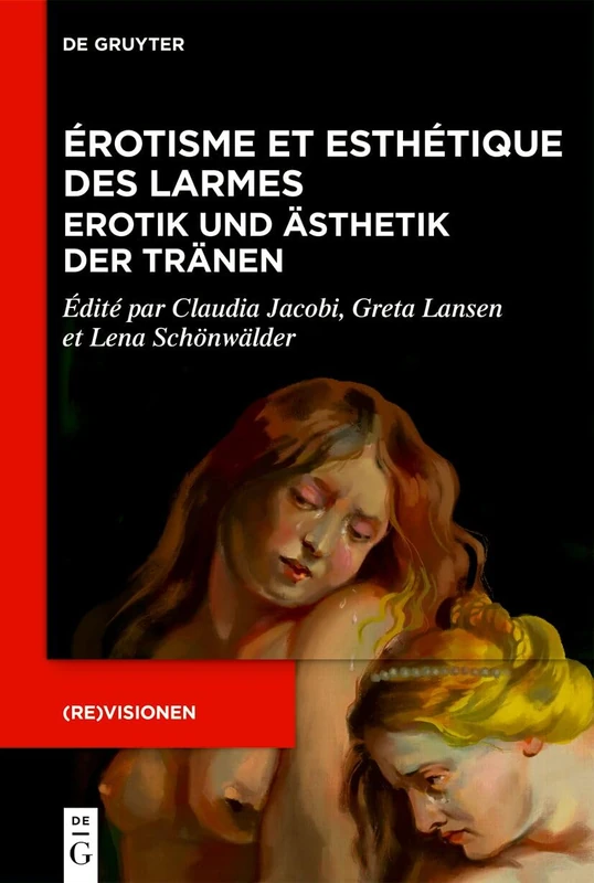 Érotisme Et Esthétique Des Larmes / Erotik Und Ästhetik Der Tränen: Études Sur La Prose Française (Xviie-XIXe S.) / Studien Zur Französischen Prosa (17.-19. Jh.): 4 (Revisionen)