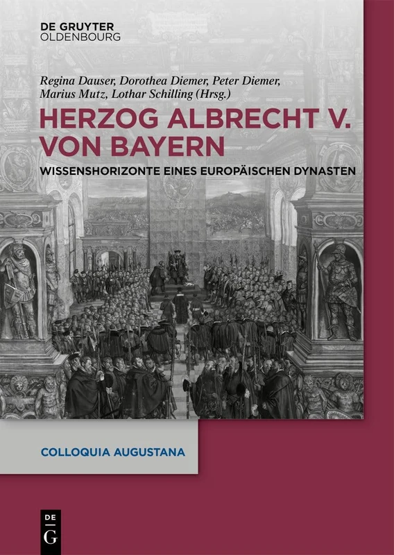 Herzog Albrecht V. Von Bayern: Wissenshorizonte Eines Europäischen Dynasten: 39 (Colloquia Augustana)