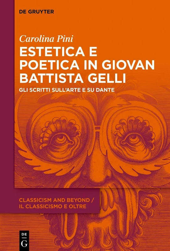 Estetica e poetica in Giovan Battista Gelli: Gli scritti sull’arte e su Dante: 2 (Classicism and Beyond / Il classicismo e oltre, 2)