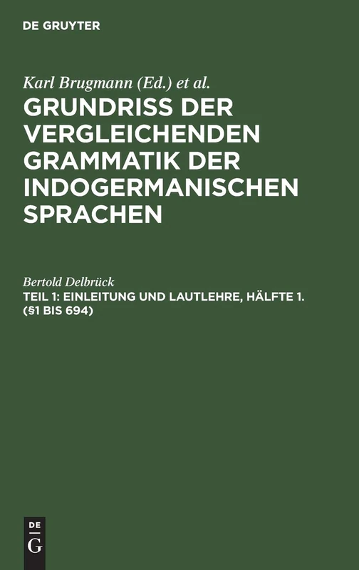 Einleitung und Lautlehre, Hälfte 1. (§1 bis 694): Kurzgefasste Darst. D. Geschichte D. Altind., Altiran, Avest. U. Altpers., Altarmen., Altgriech., ... Oskisch-umbrischen, Altir., Got., Althochdt
