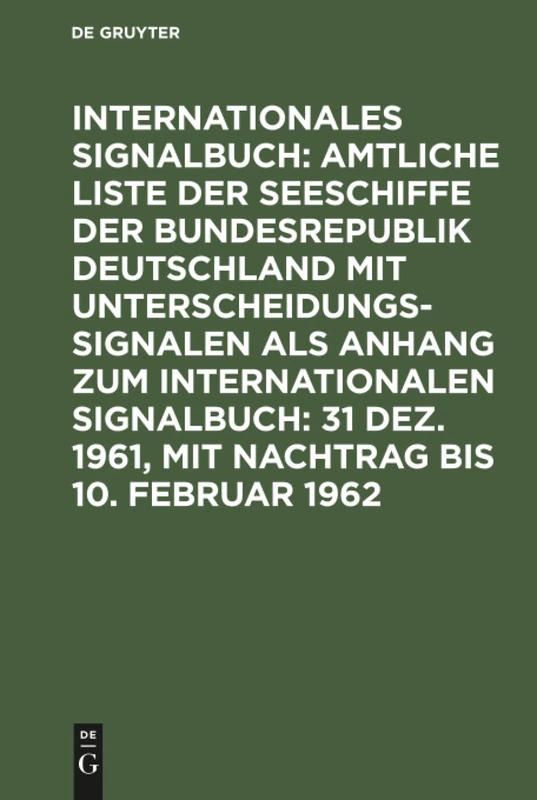 31 Dez. 1961, mit Nachtrag bis 10. Februar 1962: Abgeschlossen Am 31. Dezember 1961, Mit Nachtr. Bis 10. Februar 1962, Aus: Internationales Signalbuch Anh
