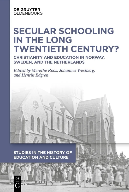 Secular Schooling in the Long Twentieth Century?: Christianity and Education in Norway, Sweden, and the Netherlands: 5 (Studies in the History of ... zur Bildungs- und Kulturgeschichte, 5)