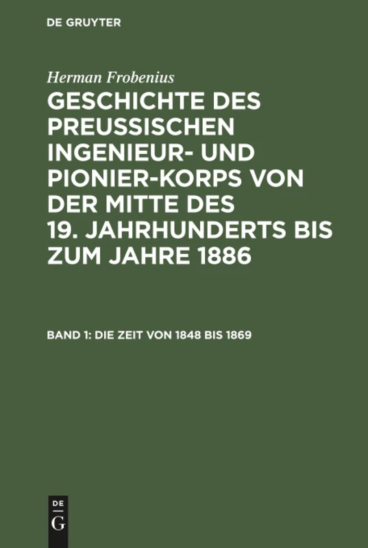 Die Zeit von 1848 bis 1869: Aus Geschichte Des Preußischen Ingenieur- Und Pionier-korps Von Der Mitte Des 19. Jahrhunderts Bis Zum Jahre 1886, 1