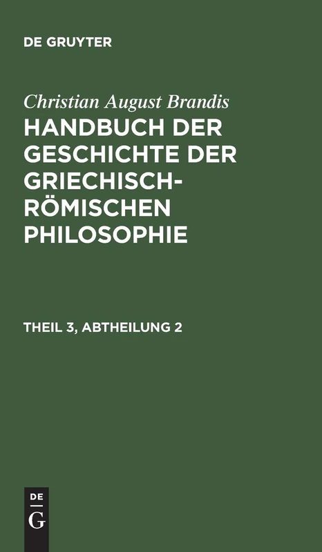 Handbuch der Geschichte der Griechisch-Römischen Philosophie, Theil 3, Abtheilung, Handbuch der Geschichte der Griechisch-Römischen Philosophie Theil 3, Abtheilung 2