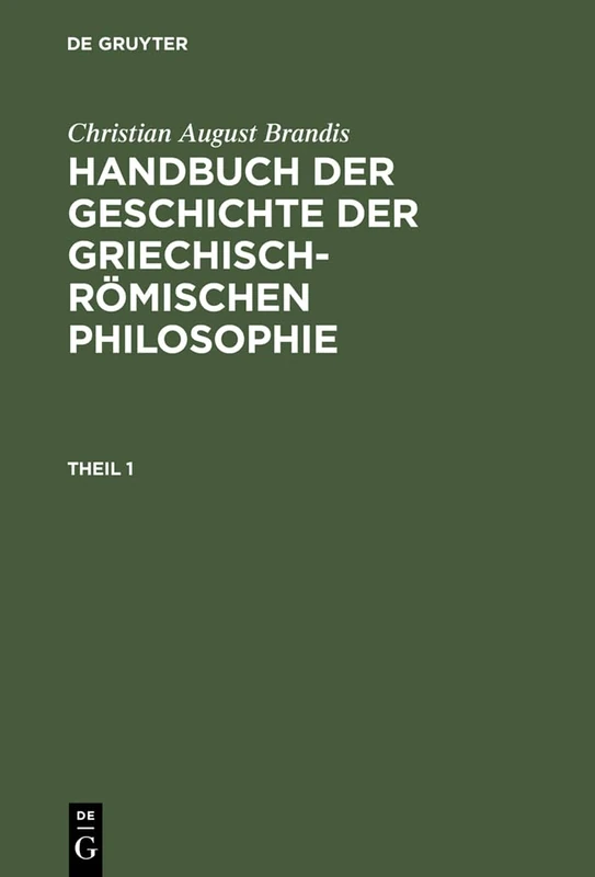 Handbuch der Geschichte der Griechisch-Römischen Philosophie, Theil 1, Handbuch der Geschichte der Griechisch-Römischen Philosophie Theil 1