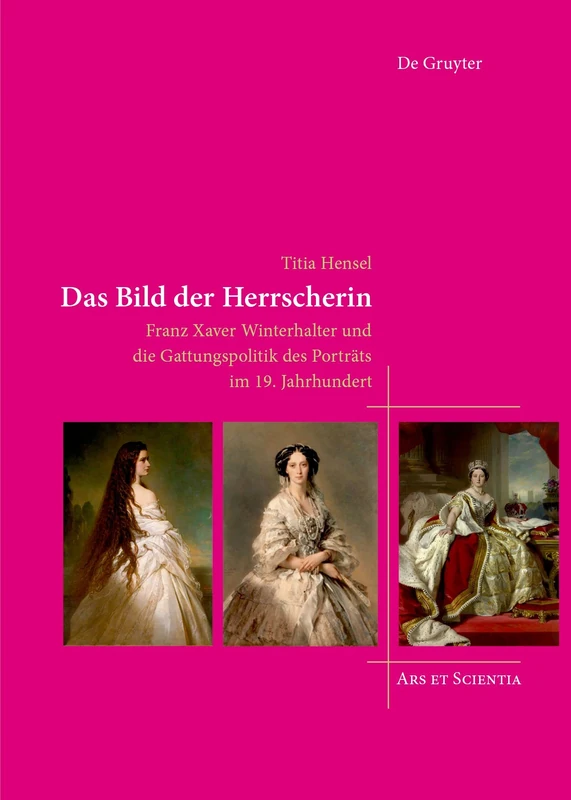 Das Bild der Herrscherin: Franz Xaver Winterhalter und die Gattungspolitik des Porträts im 19. Jahrhundert: 26 (Ars et Scientia, 26)