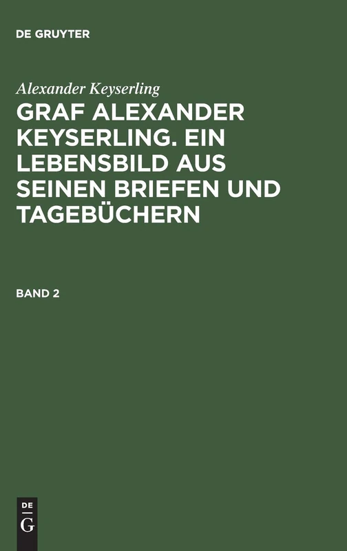Alexander Keyserling: Graf Alexander Keyserling. Ein Lebensbild aus seinen Briefen und Tagebüchern. Band 2