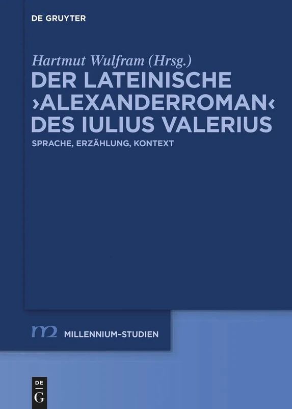 Der lateinische ›Alexanderroman‹ des Iulius Valerius: Sprache, Erzählung, Kontext: 101 (Millennium Studien/Millennium Studies, 101)