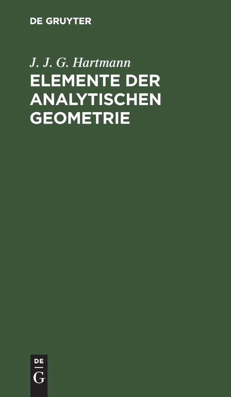 Elemente Der Analytischen Geometrie: Zunächst Für Diejenigen, Welche Sich Zu Den Höhern Mathematischen Wissenschaften Vorbereiten, Elementar Dargest.