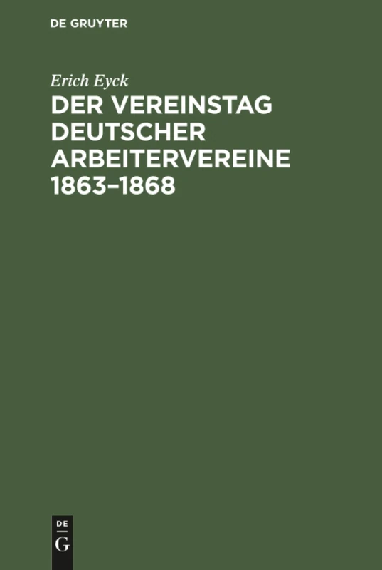 Der Vereinstag deutscher Arbeitervereine 1863-1868: Ein Beitrag Zur Entstehungsgeschichte Der Deutschen Arbeiterbewegung