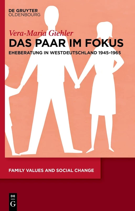 Das Paar im Fokus: Eheberatung in Westdeutschland 1945–1965: 7 (Family Values and Social Change)
