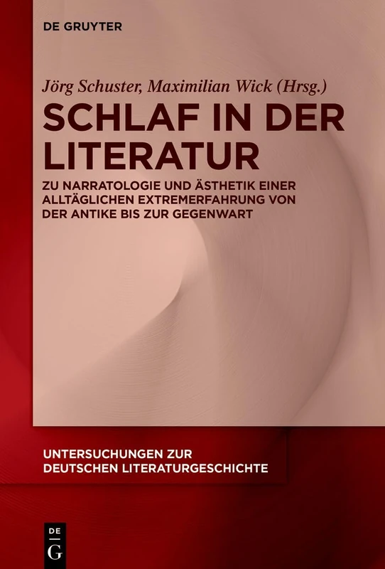 Schlaf in Der Literatur: Zu Narratologie Und Ästhetik Einer Alltäglichen Extremerfahrung Von Der Antike Bis Zur Gegenwart: 180 (Untersuchungen Zur Deutschen Literaturgeschichte)