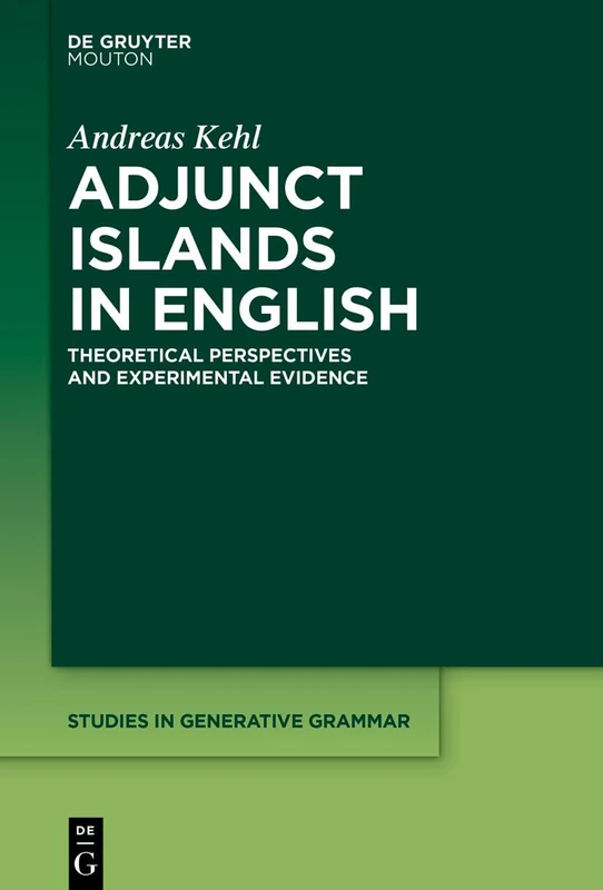 Adjunct Islands in English: Theoretical Perspectives and Experimental Evidence: 152 (Studies in Generative Grammar [SGG], 152)