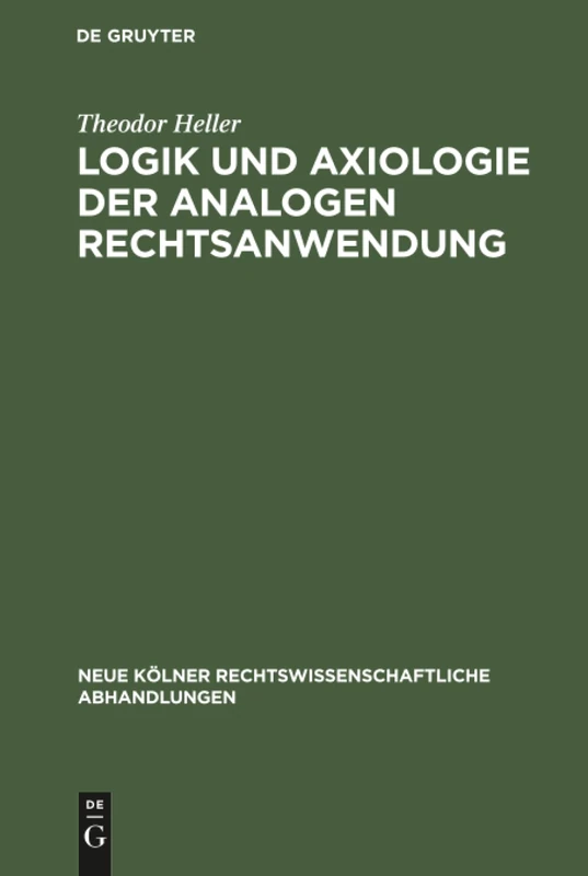 Logik und Axiologie der analogen Rechtsanwendung: 16 (Neue Kölner Rechtswissenschaftliche Abhandlungen)