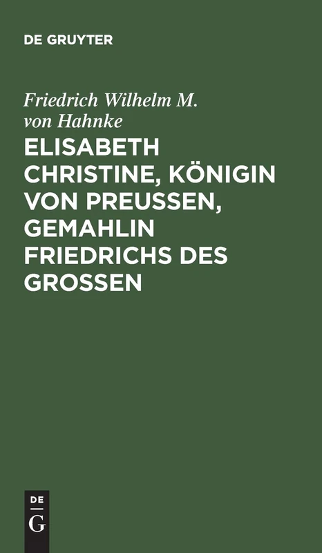 Elisabeth Christine, Königin von Preußen, Gemahlin Friedrichs des Großen: Eine Biographie