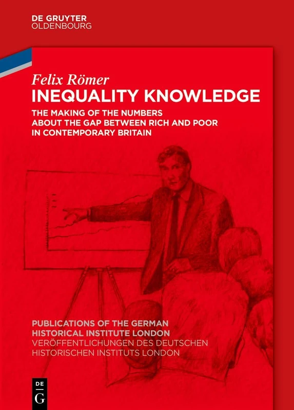 Inequality Knowledge: The Making of the Numbers about the Gap between Rich and Poor in Contemporary Britain: 89 (Veröffentlichungen des Deutschen ... the German Historical Institute London, 89) - Image 1