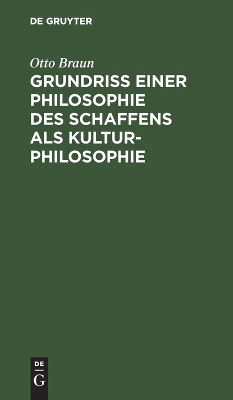 Grundriß einer Philosophie des Schaffens als Kulturphilosophie: Einführung in Die Philosophie Als Weltanschauungslehre