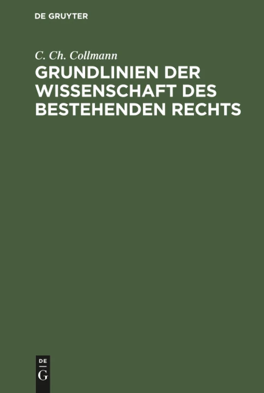 Grundlinien der Wissenschaft des bestehenden Rechts: Nebst Einer Kritik Der Philosophischen Und Historischen Schule
