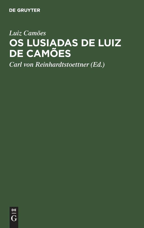 Os Lusiadas de Luiz de Camões: Unter Vergleichung Der Besten Texte, Mit Angabe Der Bedeutendsten Varianten Und Einer Kritischen Einleitung Herausgegeben Von Dr. Carl Von Reinhardstoettner