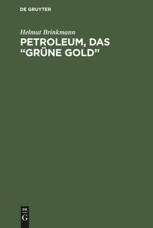 Petroleum, das "grüne Gold": Seine Entstehung Und Geschichte, Gewinnung Und Verarbeitung
