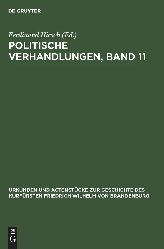 Politische Verhandlungen, Band 11: Aus Urkunden Und Actenstücke Zur Geschichte Des Kurfürsten Friedrich Wilhelm Von Brandenburg: Auf ... Zur Geschichte Des Kurfürsten Fried)