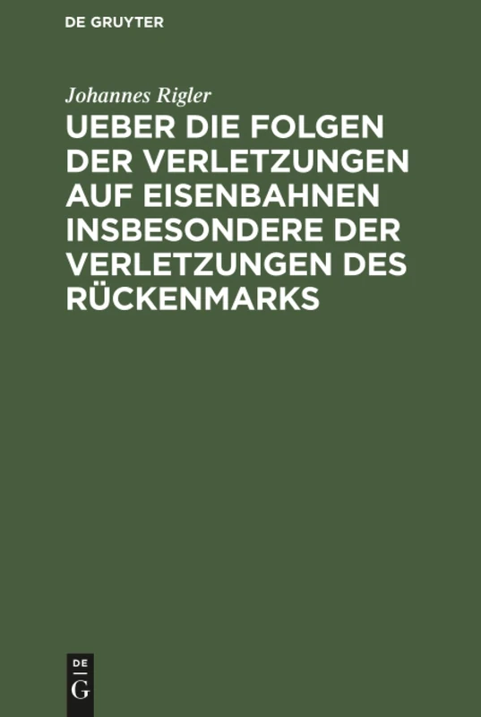 Ueber die Folgen der Verletzungen auf Eisenbahnen insbesondere der Verletzungen des Rückenmarks: Mit Hinblick Auf Das Haftpflichtgesetz