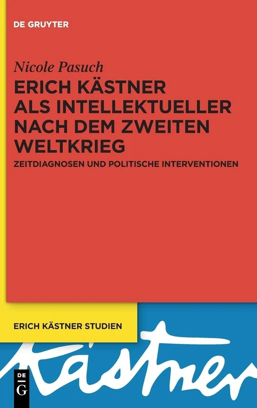 Erich Kästner als Intellektueller nach dem Zweiten Weltkrieg: Zeitdiagnosen und politische Interventionen: 7 (Erich Kästner Studien, 7)